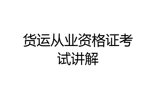 货运从业资格证考试讲解