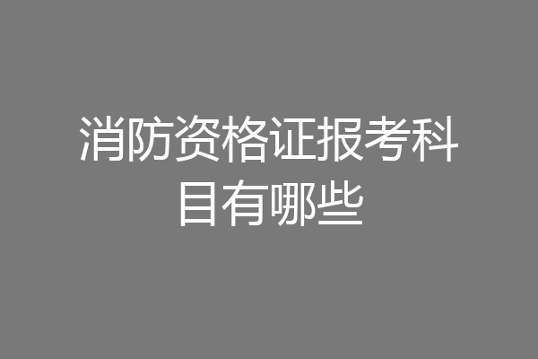 消防资格证报考科目有哪些