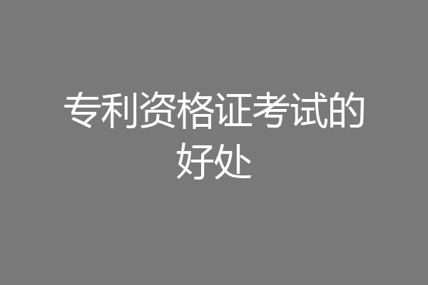 专利资格证考试的好处