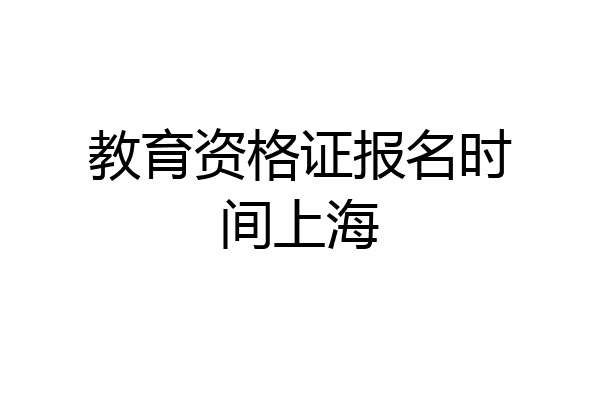 教育资格证报名时间上海