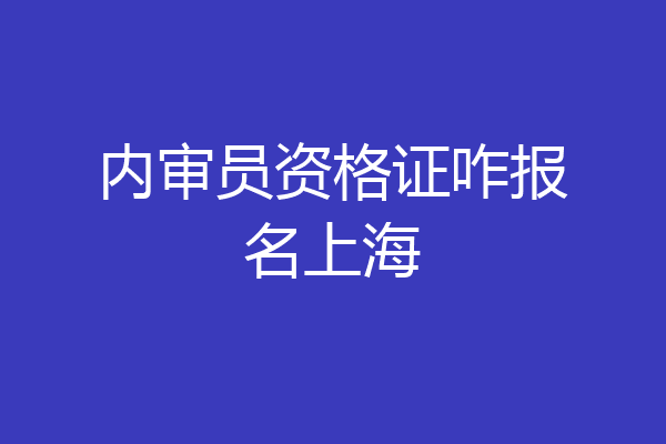 内审员资格证咋报名上海
