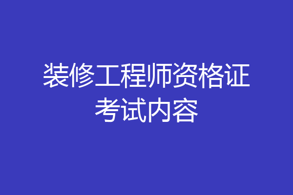 装修工程师资格证考试内容
