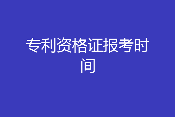 专利资格证报考时间