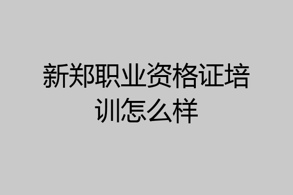 新郑职业资格证培训怎么样