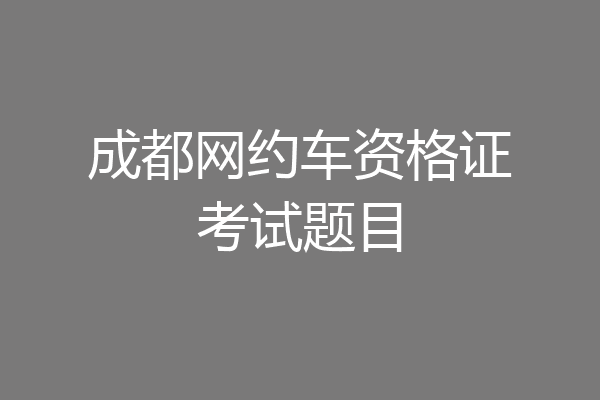 成都网约车资格证考试题目