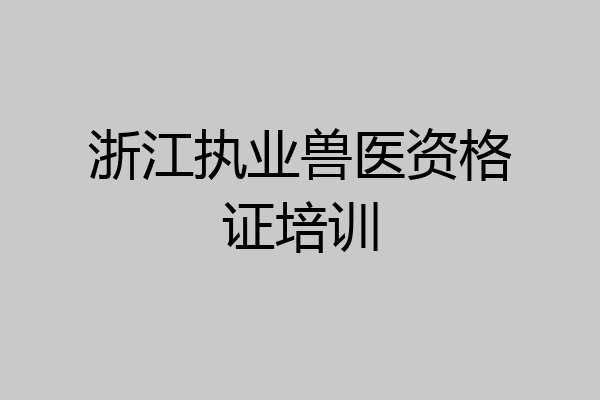浙江执业兽医资格证培训