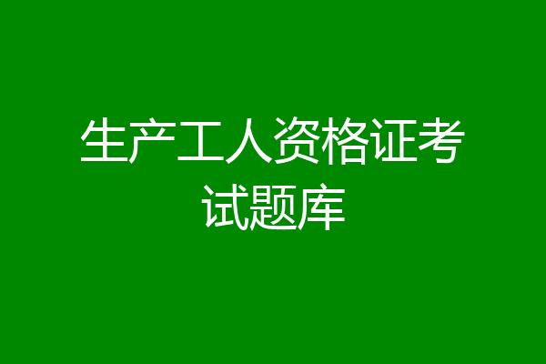 生产工人资格证考试题库