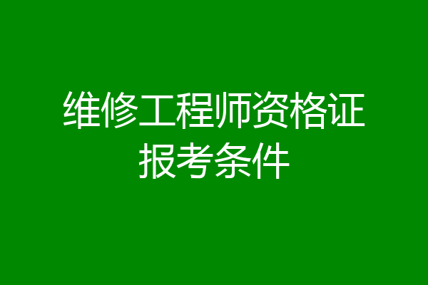 维修工程师资格证报考条件