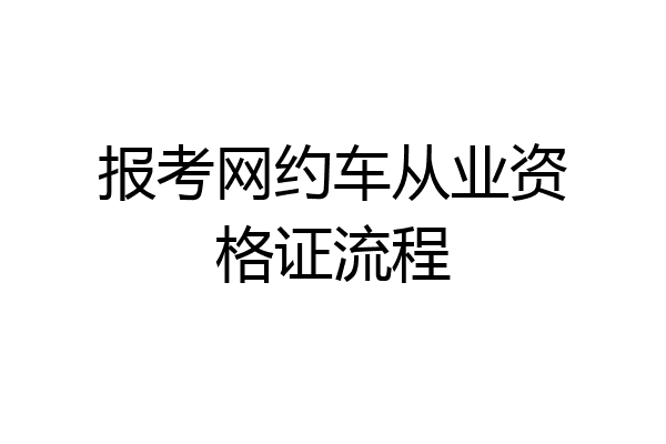 报考网约车从业资格证流程
