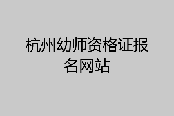 杭州幼师资格证报名网站