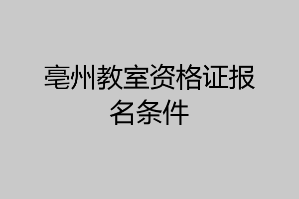 亳州教室资格证报名条件