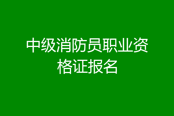中级消防员职业资格证报名
