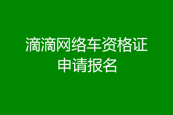 滴滴网络车资格证申请报名