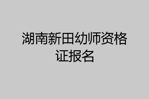 湖南新田幼师资格证报名