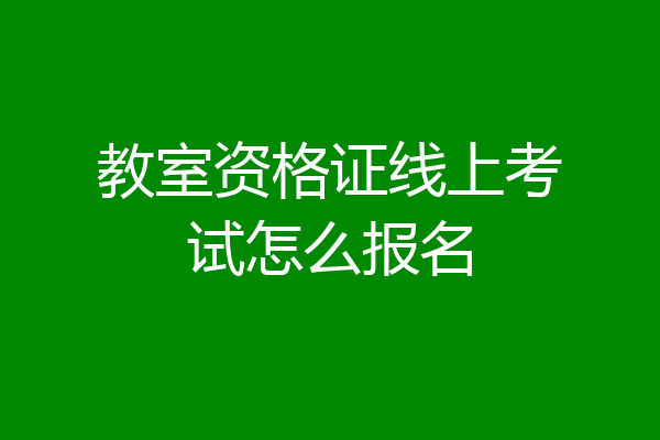 教室资格证线上考试怎么报名