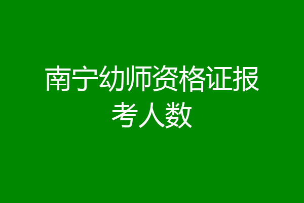 南宁幼师资格证报考人数