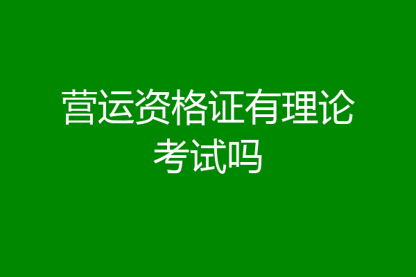 营运资格证有理论考试吗