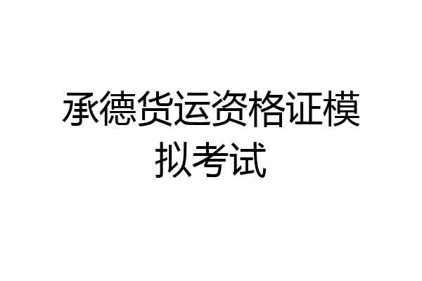 承德货运资格证模拟考试