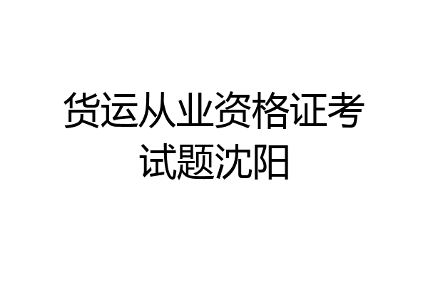 货运从业资格证考试题沈阳