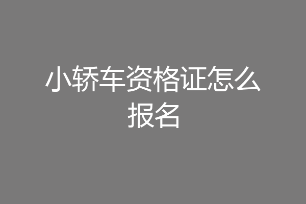 小轿车资格证怎么报名