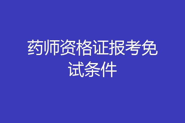 药师资格证报考免试条件