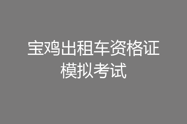 宝鸡出租车资格证模拟考试