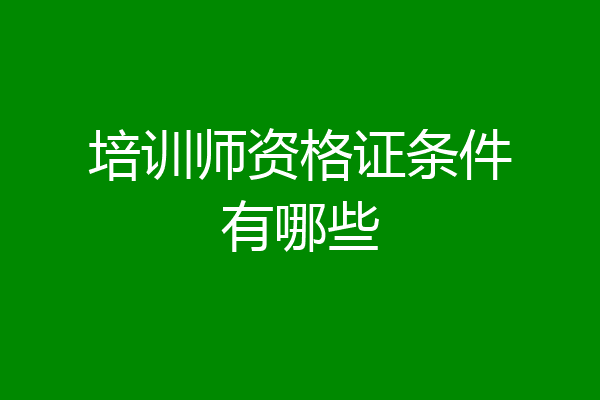 培训师资格证条件有哪些