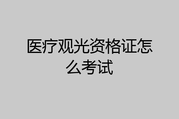 医疗观光资格证怎么考试