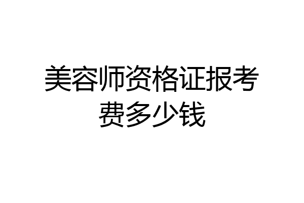 美容师资格证报考费多少钱