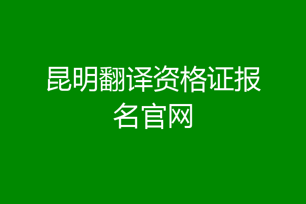 昆明翻译资格证报名官网