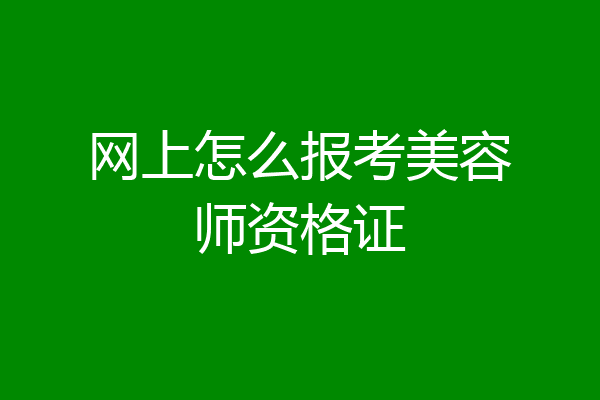 网上怎么报考美容师资格证