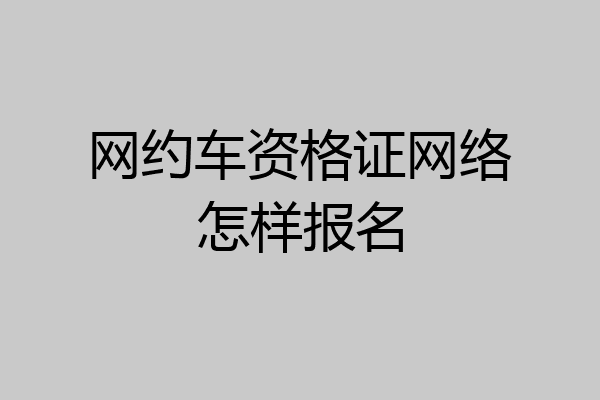 网约车资格证网络怎样报名
