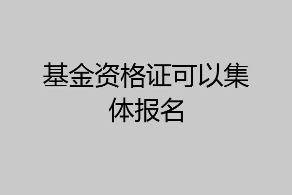 基金资格证可以集体报名