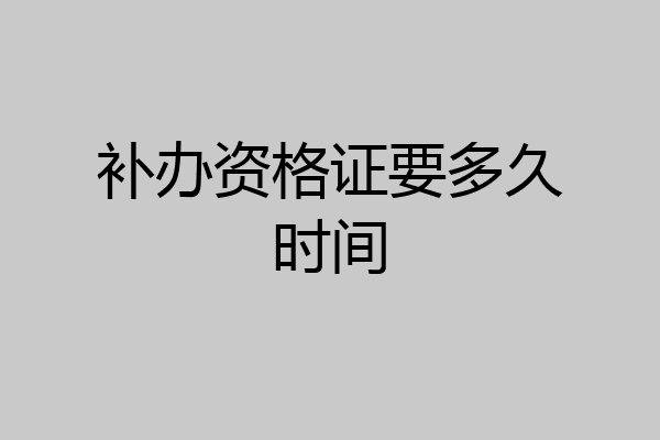 补办资格证要多久时间