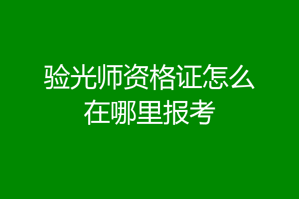 验光师资格证怎么在哪里报考