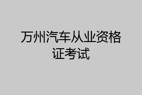 万州汽车从业资格证考试