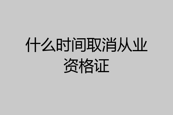 什么时间取消从业资格证