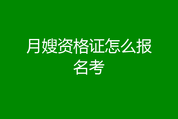 月嫂资格证怎么报名考