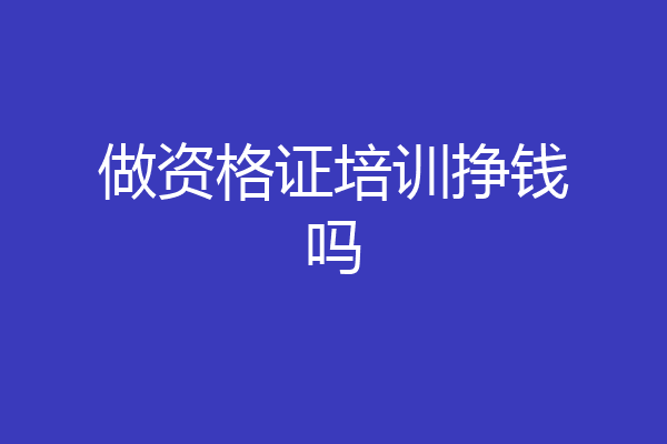 做资格证培训挣钱吗