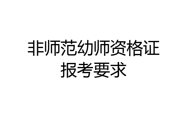 非师范幼师资格证报考要求