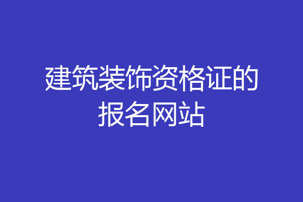 建筑装饰资格证的报名网站