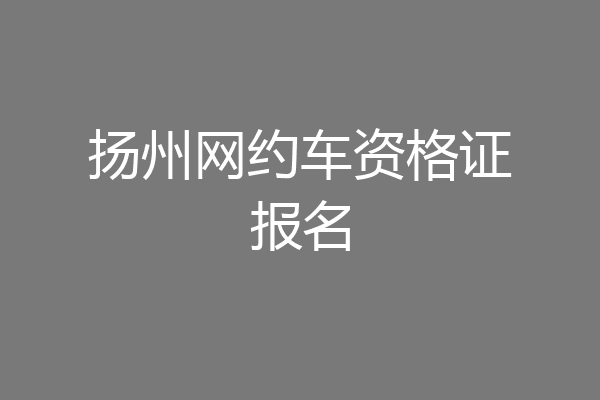 扬州网约车资格证报名