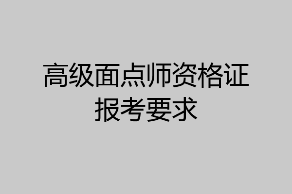 高级面点师资格证报考要求