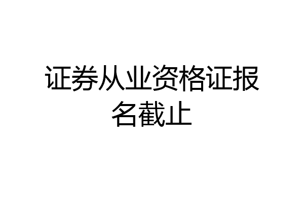 证券从业资格证报名截止