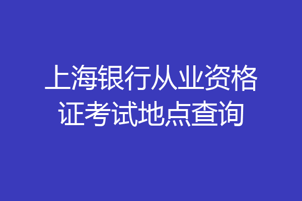 上海银行从业资格证考试地点查询