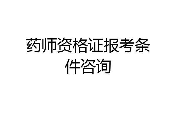 药师资格证报考条件咨询