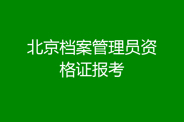 北京档案管理员资格证报考