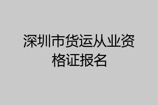 深圳市货运从业资格证报名
