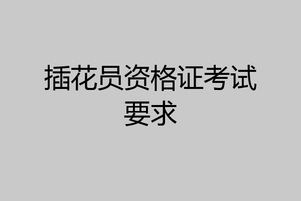 插花员资格证考试要求