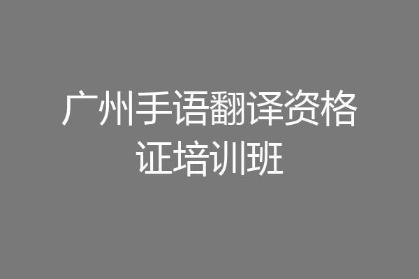 广州手语翻译资格证培训班